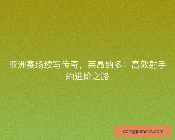 亚洲赛场续写传奇，莱昂纳多：高效射手的进阶之路